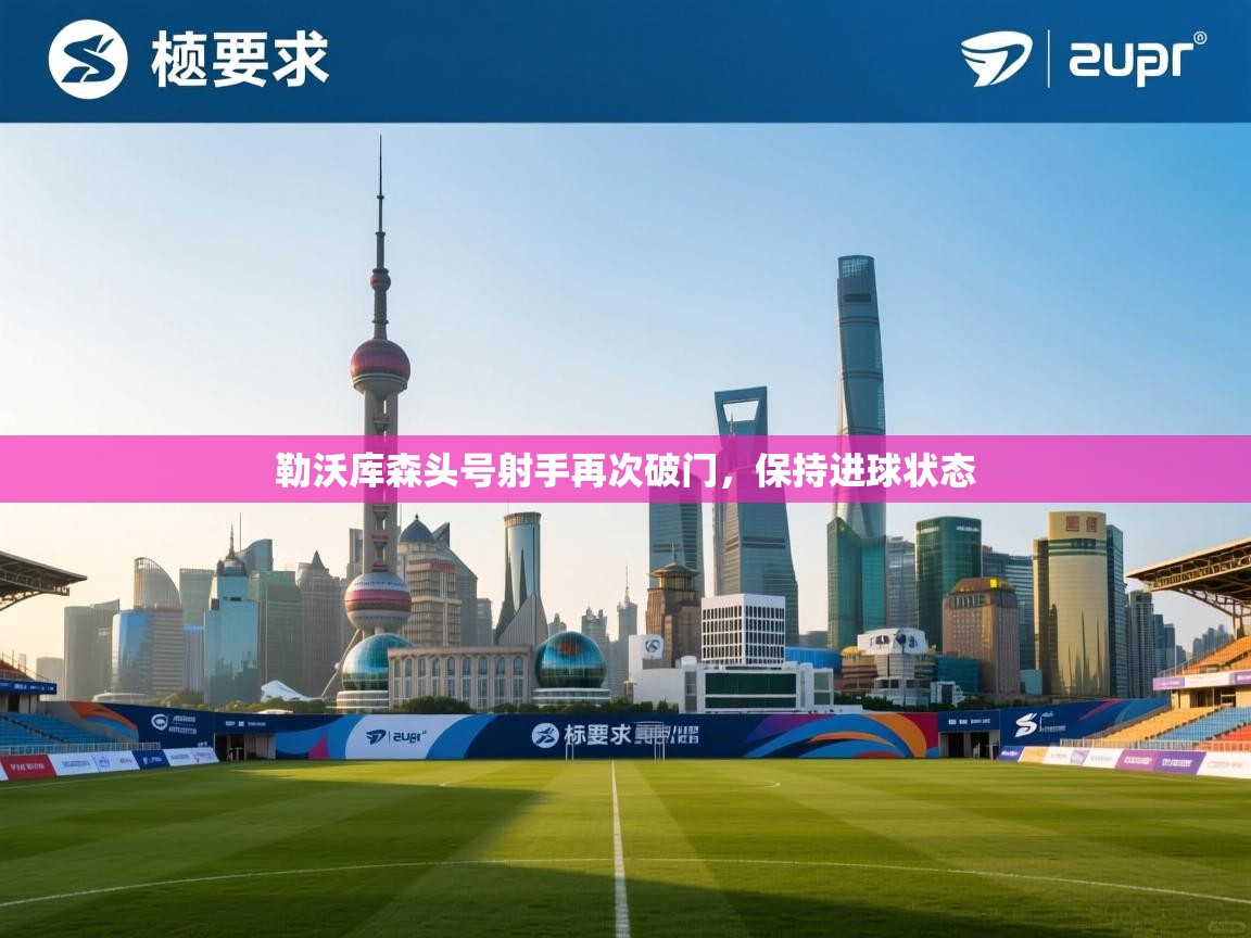 勒沃库森头号射手再次破门，保持进球状态  第1张