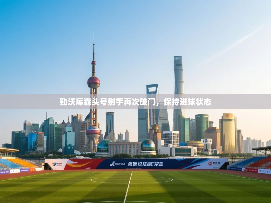 勒沃库森头号射手再次破门，保持进球状态  第2张