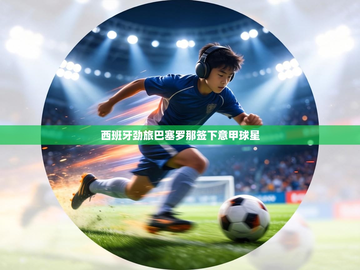 西班牙劲旅巴塞罗那签下意甲球星 第1张