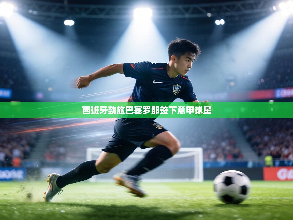 西班牙劲旅巴塞罗那签下意甲球星 第2张